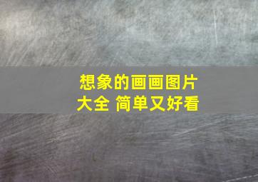 想象的画画图片大全 简单又好看